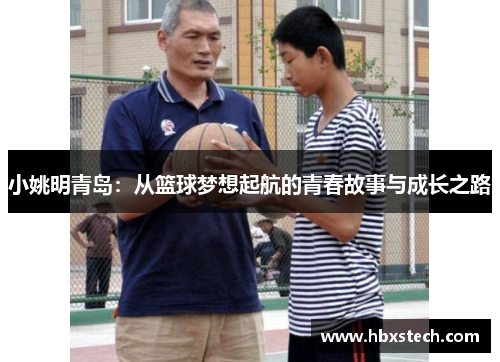 小姚明青岛：从篮球梦想起航的青春故事与成长之路