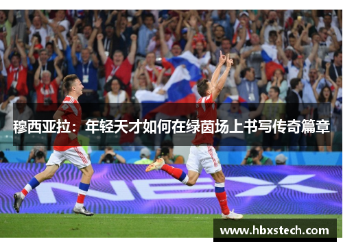 穆西亚拉：年轻天才如何在绿茵场上书写传奇篇章